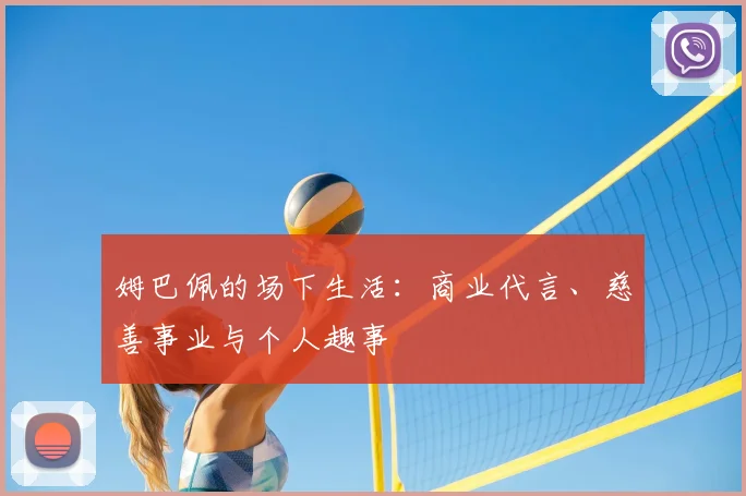 姆巴佩的场下生活:商业代言、慈善事业与个人趣事